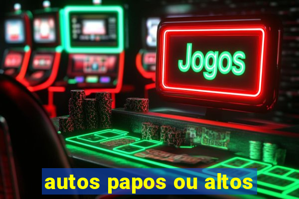 autos papos ou altos